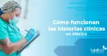 ¿Cómo funcionan las historias clínicas en México? ¿Cómo funcionan las historias clínicas en México?